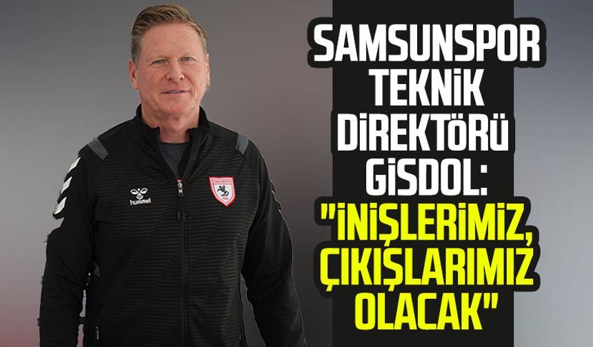 Samsunspor Teknik Direktörü Markus Gisdol: "İnişlerimiz, çıkışlarımız olacak"