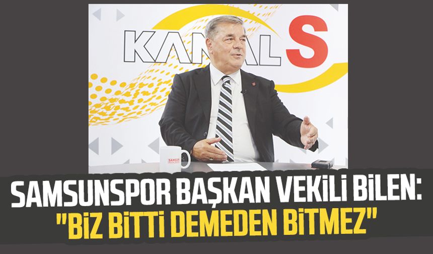 Yılport Samsunspor Başkan Vekili Veysel Bilen: "Biz bitti demeden bitmez"