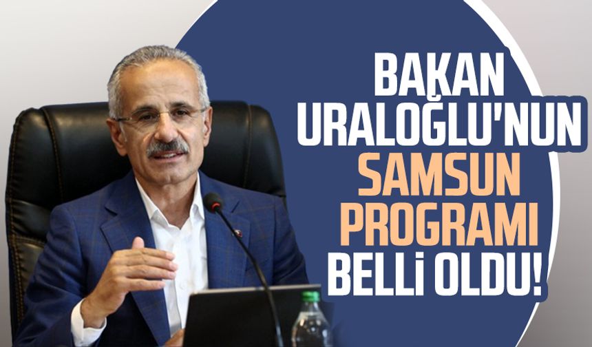 Ulaştırma ve Altyapı Bakanı Abdulkadir Uraloğlu'nun Samsun programı belli oldu!