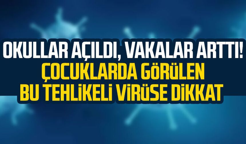 Okullar açıldı, vakalar arttı! Çocuklarda görülen bu tehlikeli virüse dikkat