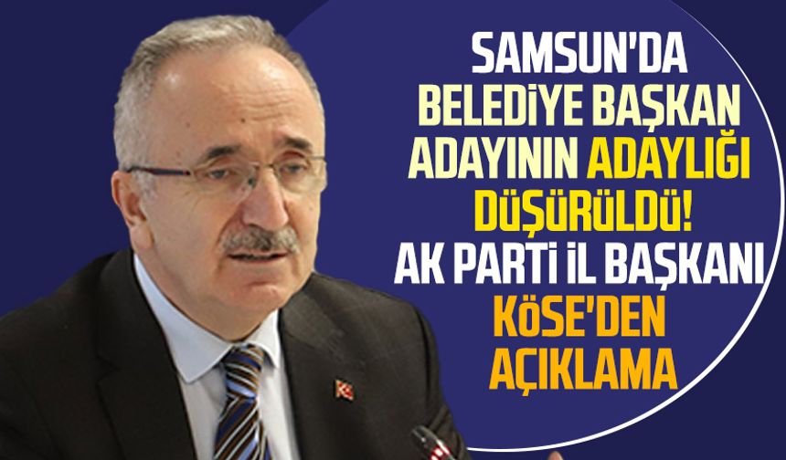 Samsun'da Belediye Başkan adayının adaylığı düşürüldü! AK Parti İl Başkanı Mehmet Köse'den açıklama