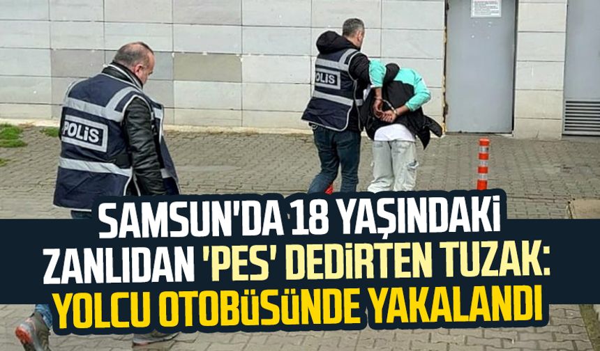 Samsun'da 18 yaşındaki zanlıdan 'pes' dedirten tuzak: Yolcu otobüsünde yakalandı