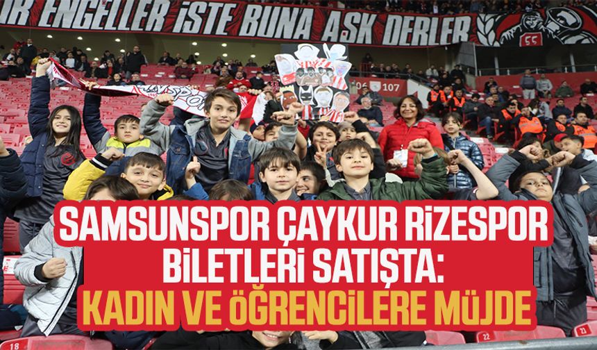 Samsunspor Çaykur Rizespor biletleri satışta: Kadın ve öğrencilere müjde