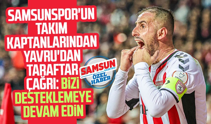 Samsunspor'un takım kaptanlarından Zeki Yavru'dan taraftara çağrı: Bizi desteklemeye devam edin