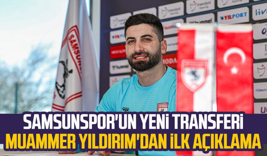 Samsunspor'un yeni transferi Muammer Yıldırım'dan ilk açıklama