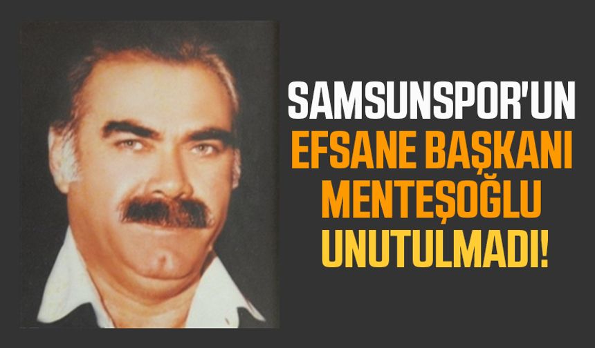 Samsunspor'un efsane başkanı Hasbi Menteşoğlu unutulmadı!