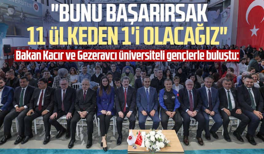 Bakan Kacır ve Alper Gezeravcı üniversiteli gençlerle buluştu: "Bunu başarırsak 11 ülkeden 1'i olacağız"