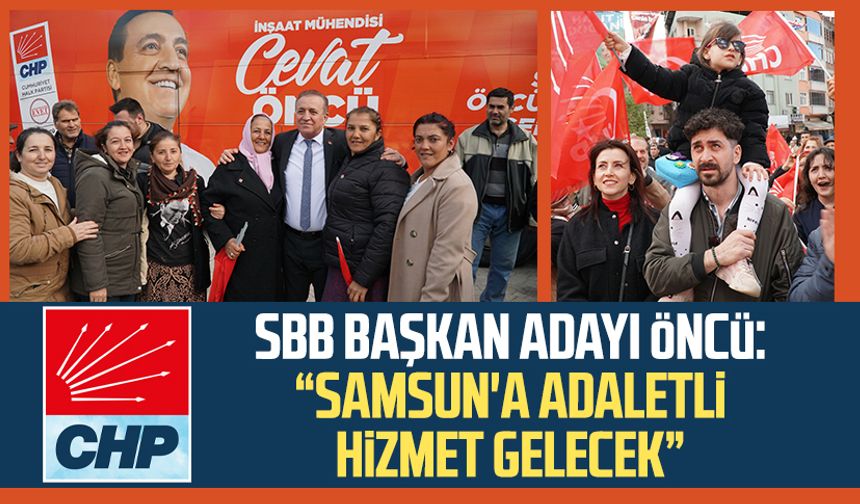 CHP SBB Başkan Adayı Cevat Öncü: "Samsun'a adaletli hizmet gelecek"