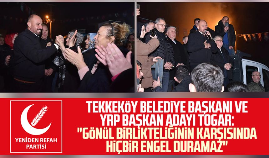 Tekkeköy Belediye Başkanı ve YRP Başkan adayı Hasan Togar: "Gönül birlikteliğinin karşısında hiçbir engel duramaz"