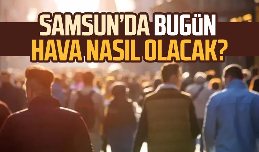 Samsun hava durumu 4 Mayıs Pazar
