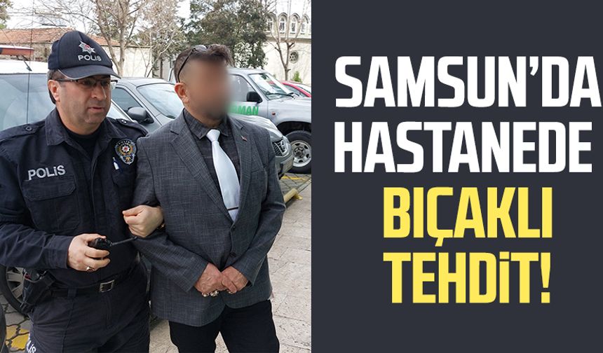 Samsun'da hastanede personel müdüre bıçak çekti, tehdit etti