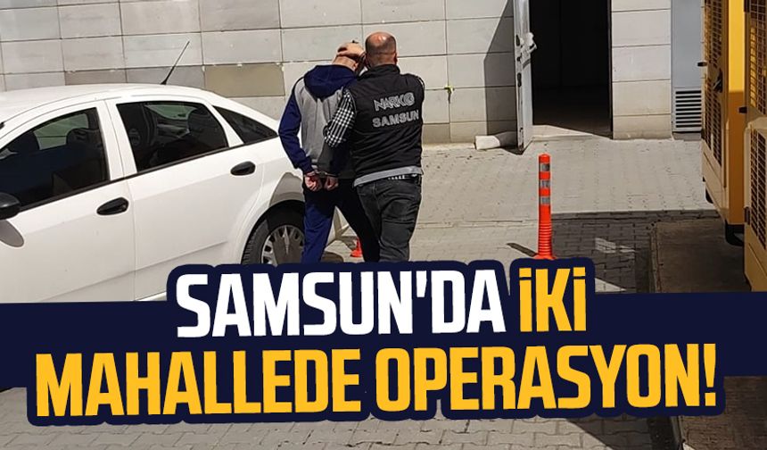 Samsun'da iki mahallede operasyon!