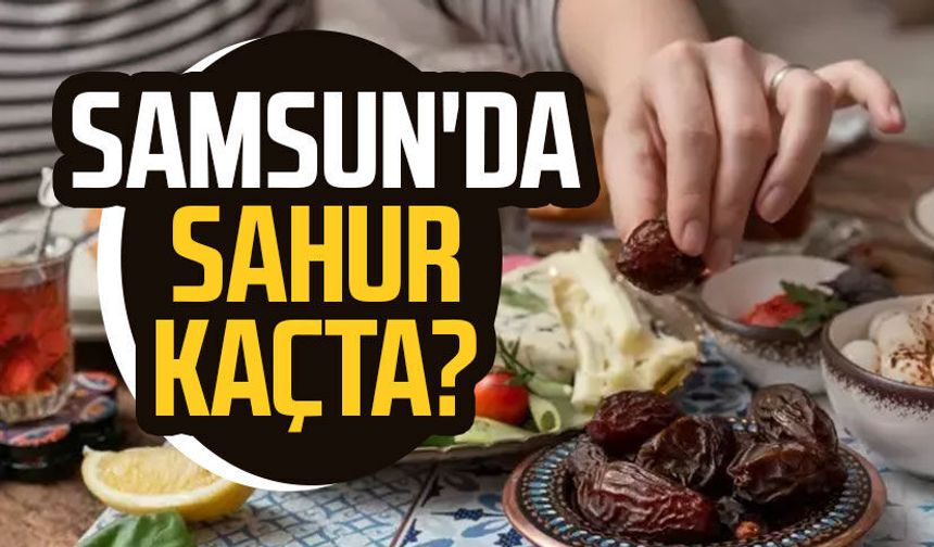 Samsun sahur vakti 26 Şubat Perşembe - samsungazetesi.com