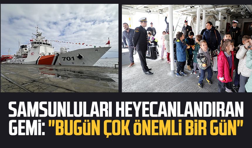 Samsun'da o gemi ziyarete açıldı: "Bugün çok önemli bir gün"