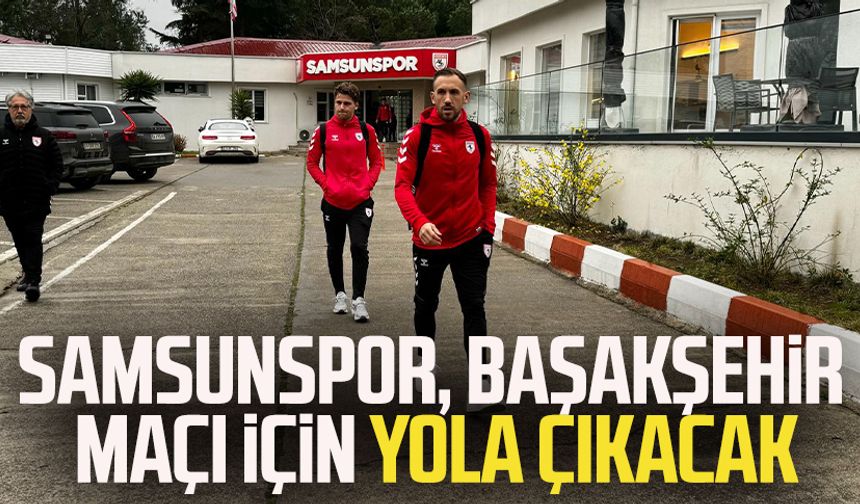 Samsunspor, Başakşehir maçı için yola çıkacak
