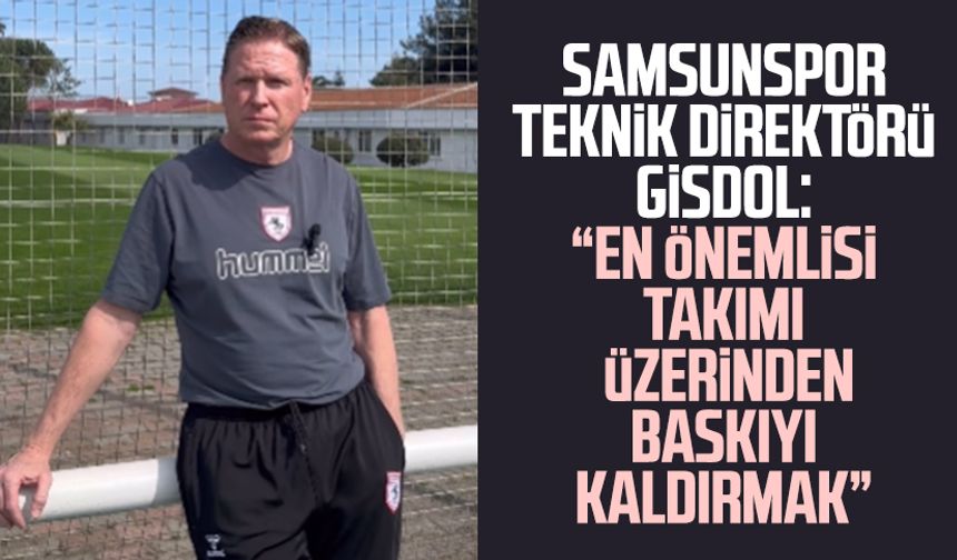 Samsunspor Teknik Direktörü Markus Gisdol: "En önemlisi takımın üzerinden baskıyı kaldırmak"