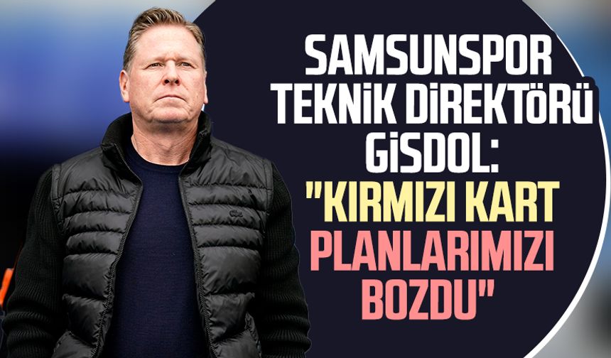 Samsunspor Teknik Direktörü Markus Gisdol: "Kırmızı kart planlarımızı bozdu"