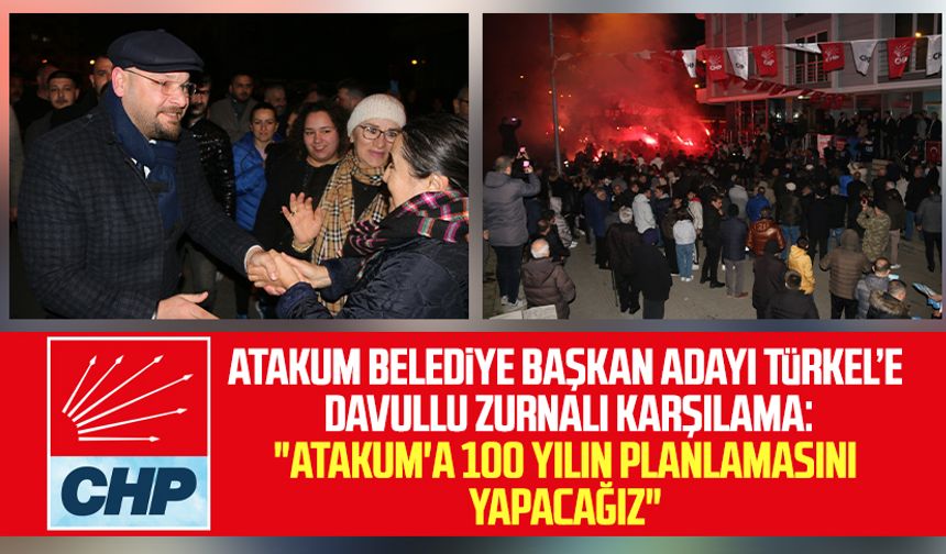 Atakum Belediye Başkan adayı Serhat Türkel’e, davullu zurnalı karşılama: "Atakum'a 100 yılın planlamasını yapacağız"