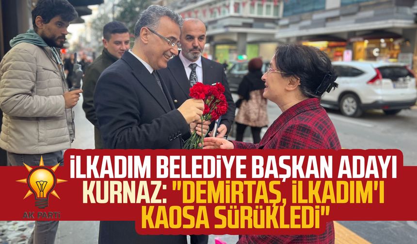 AK Parti İlkadım Belediye Başkan Adayı İhsan Kurnaz: "Demirtaş, İlkadım'ı kaosa sürekledi"