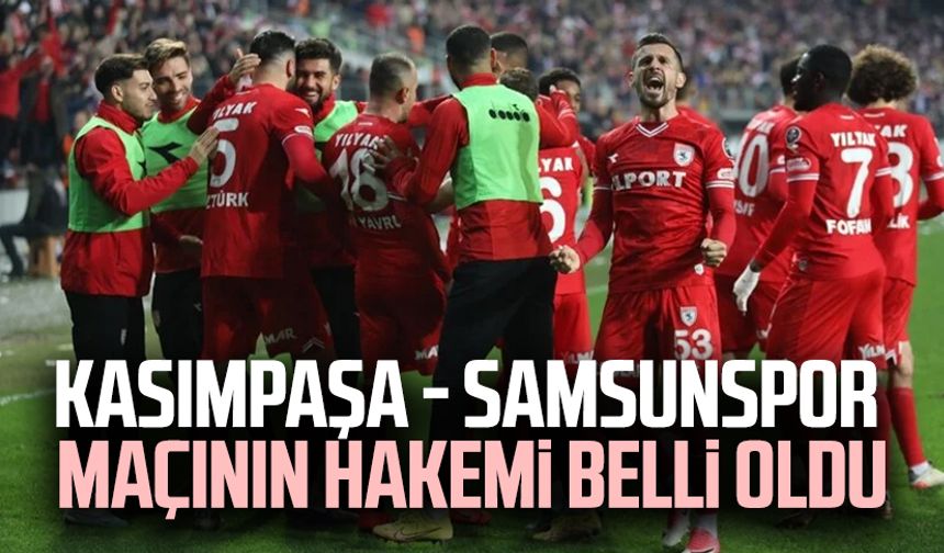 Kasımpaşa - Samsunspor maçının hakemi belli oldu