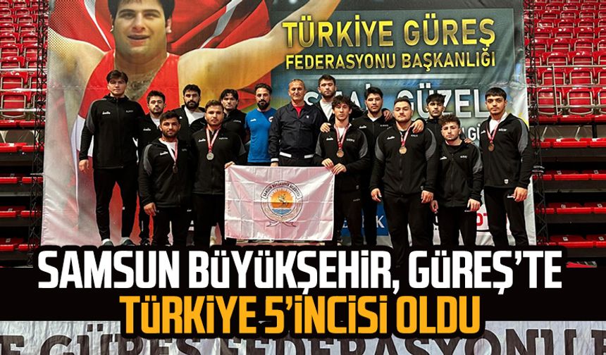 Samsun Büyükşehir Belediye Spor Kulübü, güreşte Türkiye 5’incisi oldu