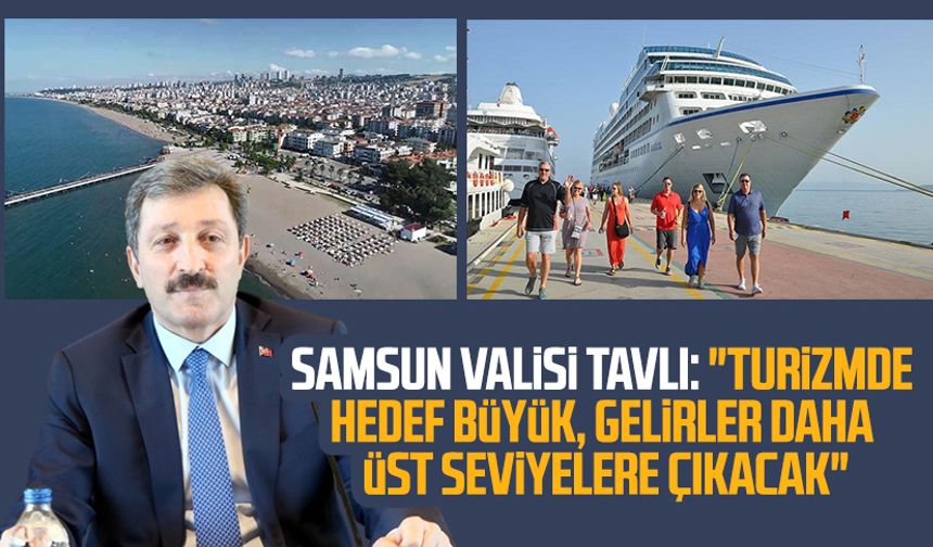 Samsun Valisi Orhan Tavlı: "Turizmde hedef büyük, gelirler daha üst seviyelere çıkacak"