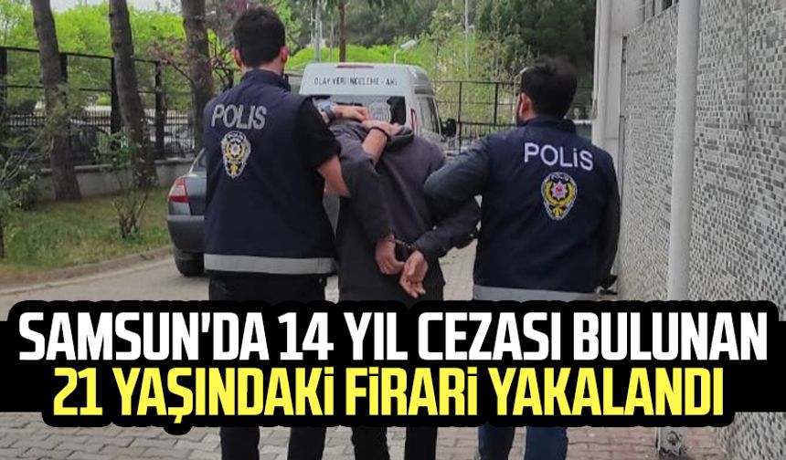 Samsun'da 14 yıl cezası bulunan 21 yaşındaki firari yakalandı