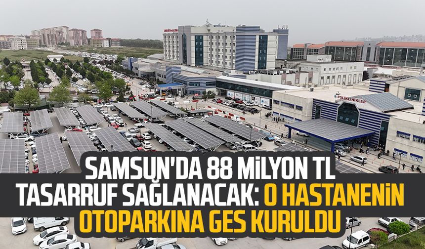 Samsun'da 88 milyon TL tasarruf sağlanacak: O hastanenin otoparkına GES kuruldu