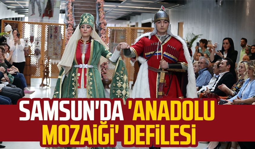 Samsun'da 'Anadolu Mozaiği' defilesi