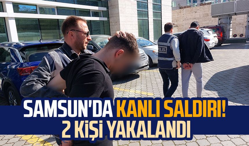 Samsun'da kanlı saldırı! 2 kişi yakalandı