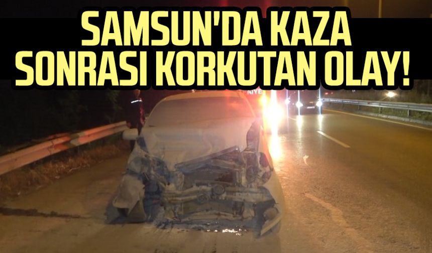 Samsun'da kaza sonrası korkutan olay!