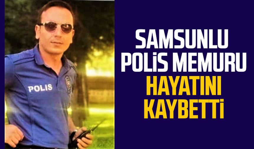 Acı haberi İl Emniyet Müdürü Ahmet Arıbaş duyurdu! Samsunlu polis memuru hayatını kaybetti