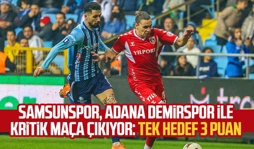 Samsunspor, Adana Demirspor ile kritik maça çıkıyor: Tek hedef 3 puan