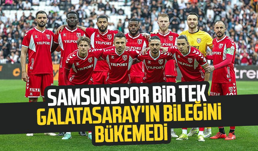 Samsunspor bir tek Galatasaray'ın bileğini bükemedi