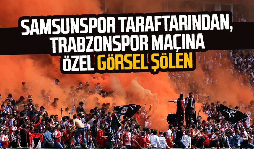 Samsunspor taraftarından, Trabzonspor maçına özel görsel şölen