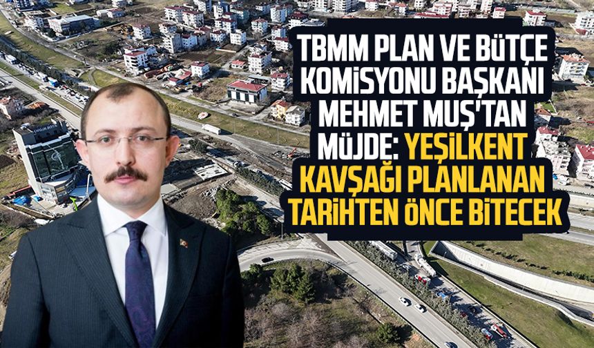 Mehmet Muş'tan müjde: Yeşilkent Kavşağı planan tarihten önce bitecek