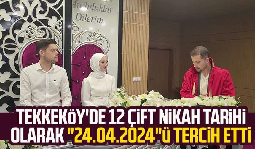 Tekkeköy'de 12 çift nikah tarihi olarak "24.04.2024"ü tercih etti