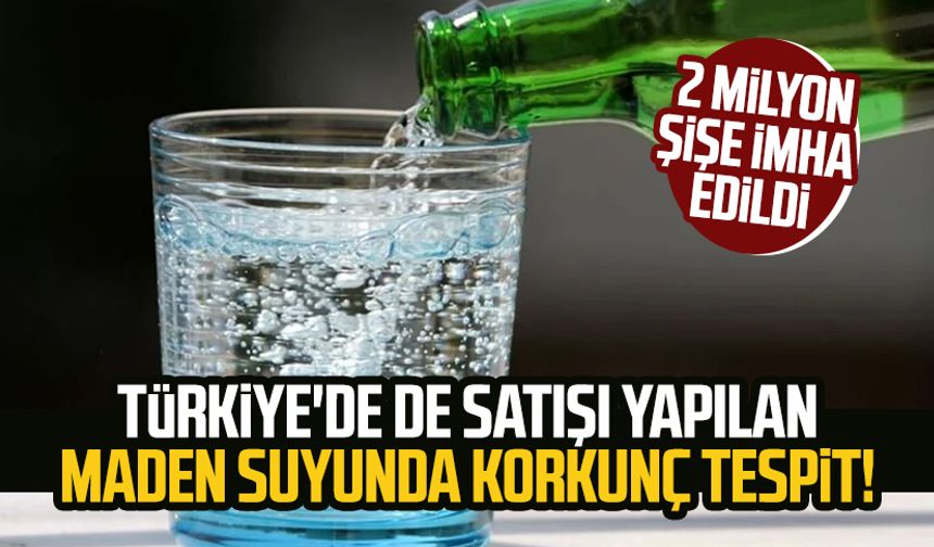 Türkiye'de de satışı yapılan maden suyunda korkunç tespit! 2 milyon şişe imha edildi