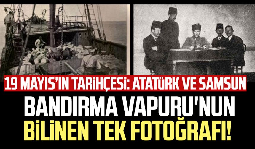 Bandırma Vapuru'nun bilinen tek fotoğrafı! 19 Mayıs'ın tarihçesi: Atatürk ve Samsun