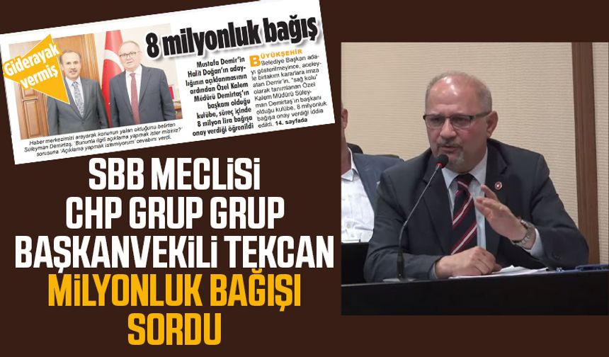 SBB Meclisi CHP Grup Grup Başkanvekili Atila Tekcan milyonluk bağışı sordu