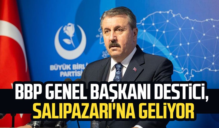 Büyük Birlik Partisi Genel Başkanı Mustafa Destici, Salıpazarı'na geliyor