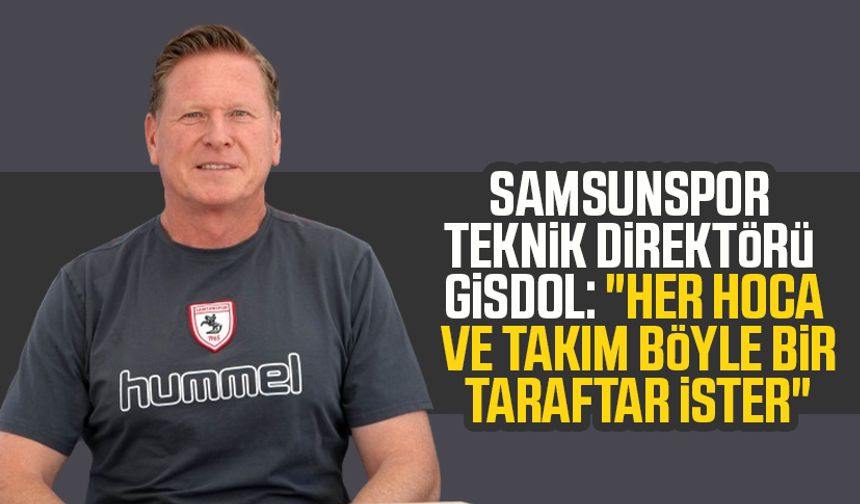 Samsunspor Teknik Direktörü Markus Gisdol: "Her hoca ve takım böyle bir taraftar ister"