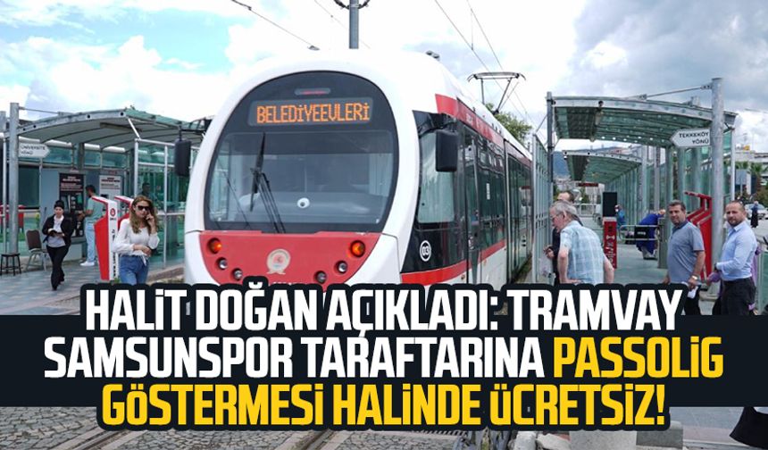 Halit Doğan açıkladı: Tramvay Samsunspor taraftarına pasolig göstermesi halinde ücretsiz!