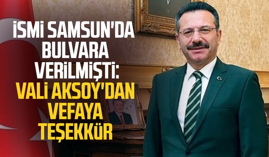 İsmi Samsun'da bulvara verilmişti: Vali Hüseyin Aksoy'dan vefaya teşekkür