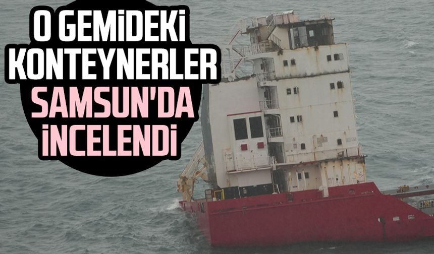 O gemideki konteynerler Samsun'da incelendi