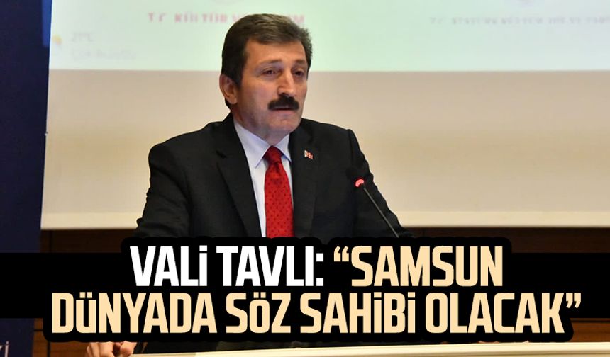 Samsun Valisi Orhan Tavlı: "Samsun dünyada söz sahibi olacak"