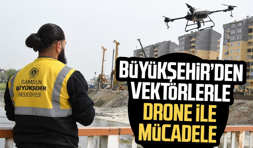 Samsun Büyükşehir’den vektörlerle drone ile mücadele