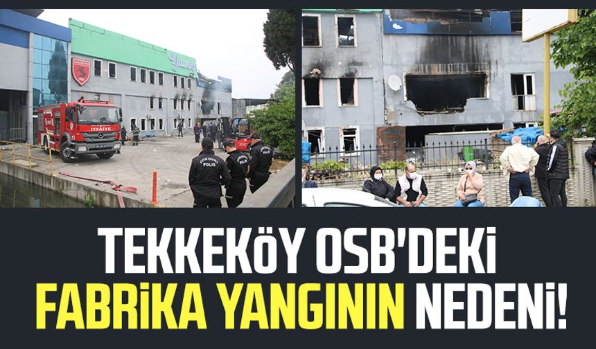 Samsun Tekkeköy OSB'deki Yumoş Fabrika yangının nedeni