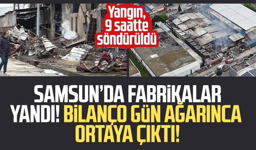 Samsun Tekkeköy'de fabrika yangını: Bilanço gün ağarınca ortaya çıktı!
