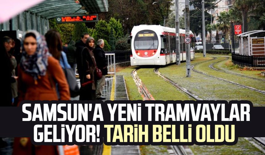 Samsun'a yeni tramvaylar geliyor! İhale tarihi belli oldu